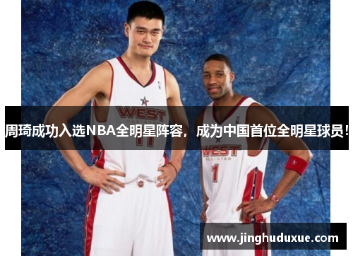 周琦成功入选NBA全明星阵容，成为中国首位全明星球员！